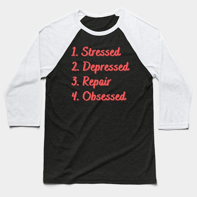 Stressed. Depressed. Repair. Obsessed. Baseball T-Shirt by Eat Sleep Repeat